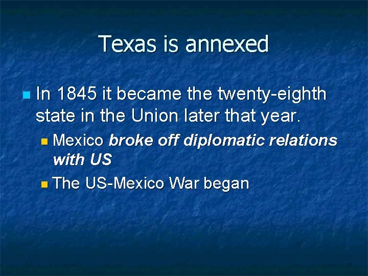 Texas is annexed n In 1845 it became the twenty-eighth state in the Union