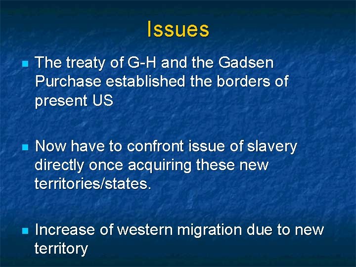 Issues n The treaty of G-H and the Gadsen Purchase established the borders of