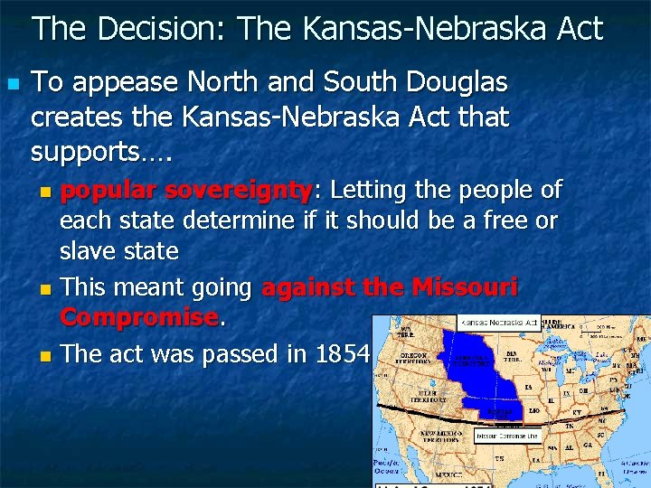 The Decision: The Kansas-Nebraska Act n To appease North and South Douglas creates the