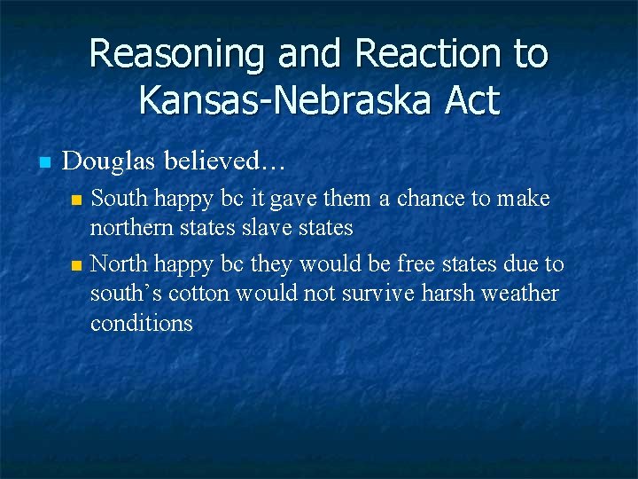 Reasoning and Reaction to Kansas-Nebraska Act n Douglas believed… n n South happy bc