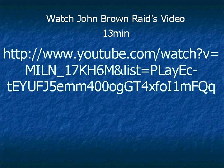 Watch John Brown Raid’s Video 13 min http: //www. youtube. com/watch? v= MILN_17 KH