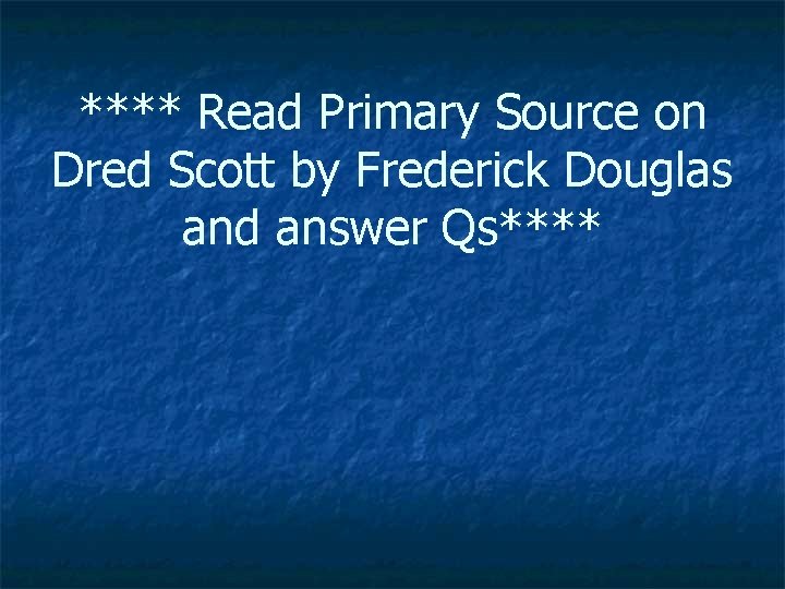 **** Read Primary Source on Dred Scott by Frederick Douglas and answer Qs**** 