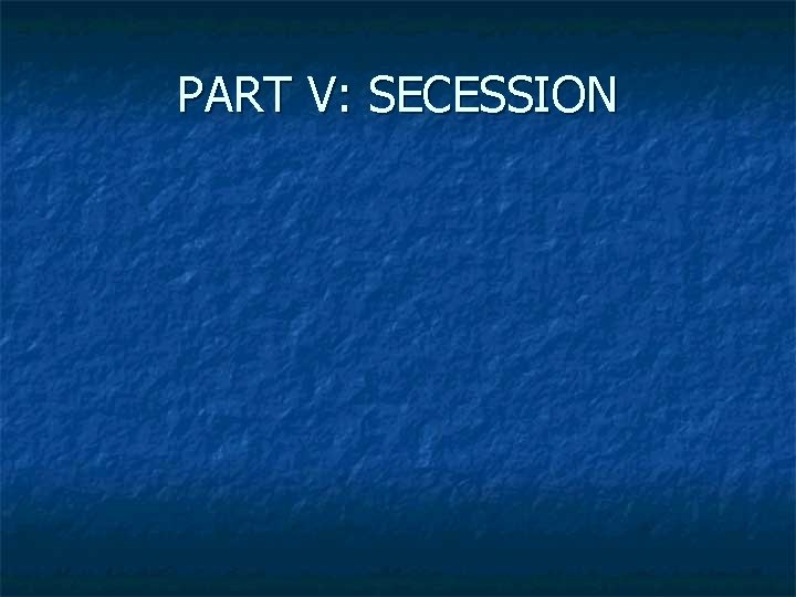 PART V: SECESSION 