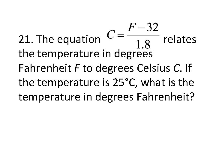 21. The equation relates the temperature in degrees Fahrenheit F to degrees Celsius C.