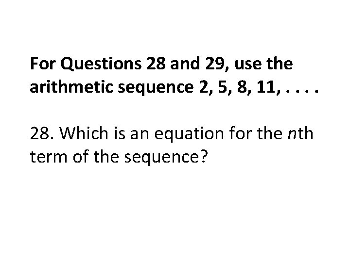 For Questions 28 and 29, use the arithmetic sequence 2, 5, 8, 11, .