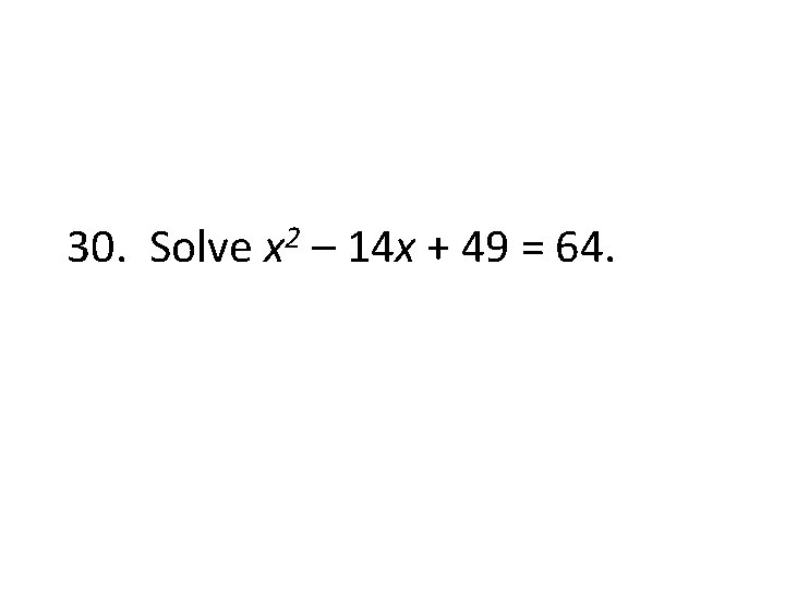 30. Solve 2 x – 14 x + 49 = 64. 