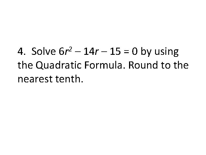 4. Solve 6 r 2 – 14 r – 15 = 0 by using