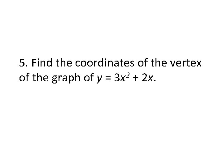 5. Find the coordinates of the vertex of the graph of y = 3