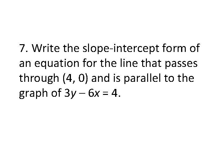 7. Write the slope-intercept form of an equation for the line that passes through