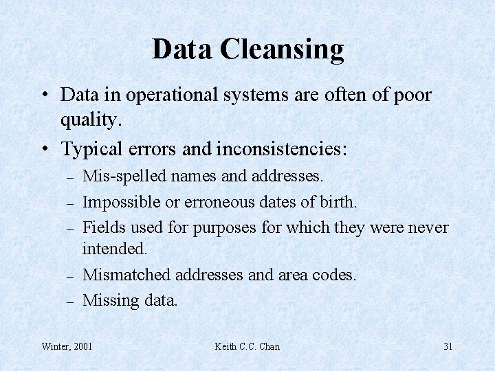 Data Cleansing • Data in operational systems are often of poor quality. • Typical