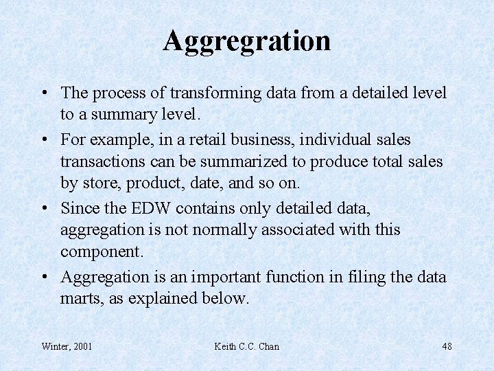 Aggregration • The process of transforming data from a detailed level to a summary