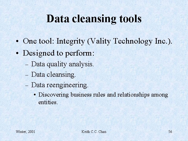 Data cleansing tools • One tool: Integrity (Vality Technology Inc. ). • Designed to