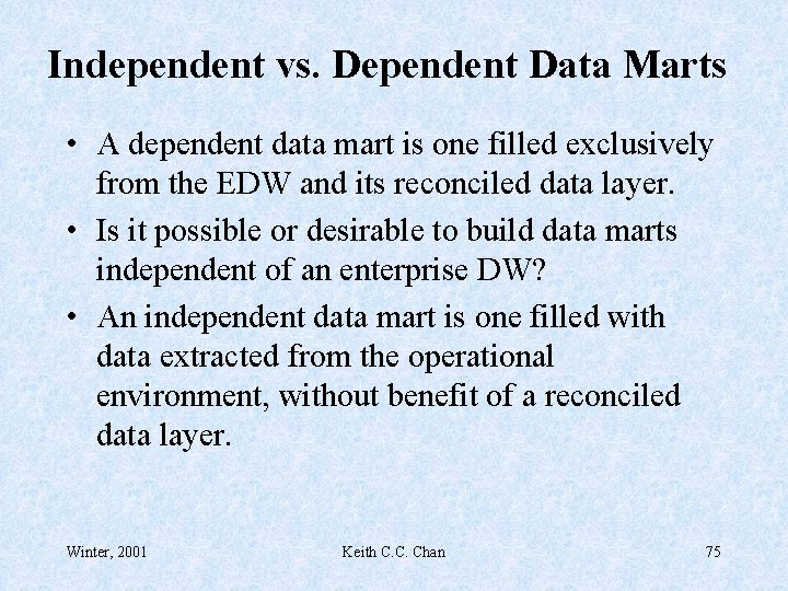 Independent vs. Dependent Data Marts • A dependent data mart is one filled exclusively