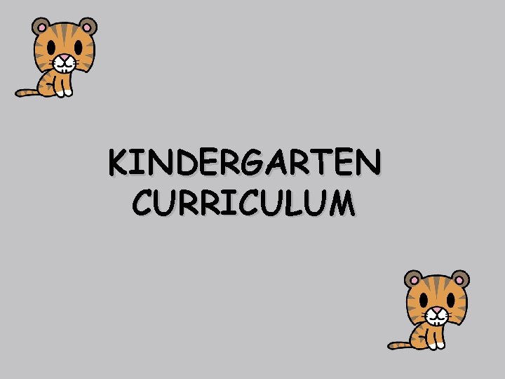 KINDERGARTEN CURRICULUM KINDERGARTEN CURRICULUM