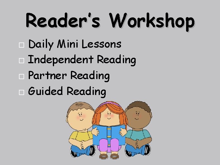 Reader’s Workshop Daily Mini Lessons Independent Reading Partner Reading Guided Reading Reader’s Workshop Daily Mini Lessons Independent Reading Partner Reading Guided Reading
