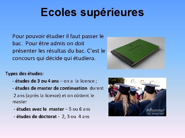 Ecoles supérieures Pour pouvoir étudier il faut passer le bac. Pour être admis on