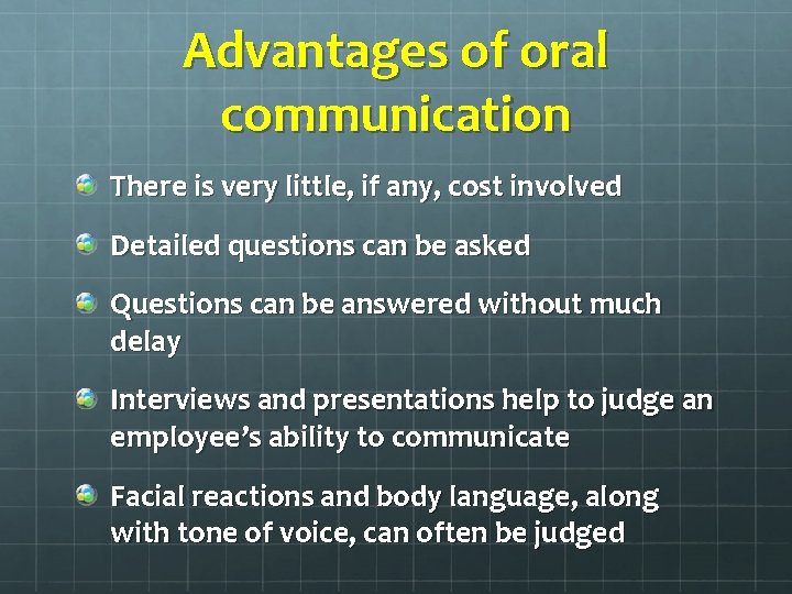 Advantages of oral communication There is very little, if any, cost involved Detailed questions