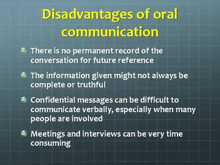 Disadvantages of oral communication There is no permanent record of the conversation for future