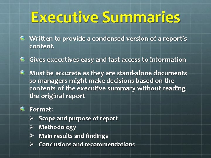 Executive Summaries Written to provide a condensed version of a report’s content. Gives executives