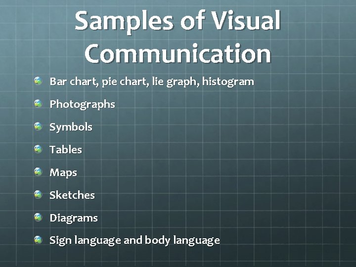 Samples of Visual Communication Bar chart, pie chart, lie graph, histogram Photographs Symbols Tables