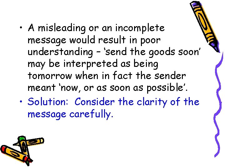  • A misleading or an incomplete message would result in poor understanding –