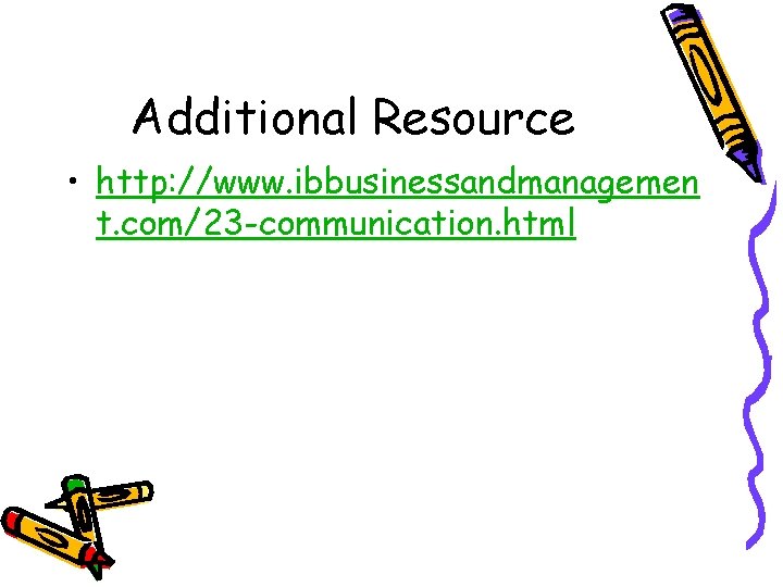 Additional Resource • http: //www. ibbusinessandmanagemen t. com/23 -communication. html 