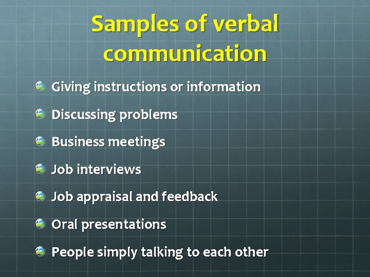 Samples of verbal communication Giving instructions or information Discussing problems Business meetings Job interviews