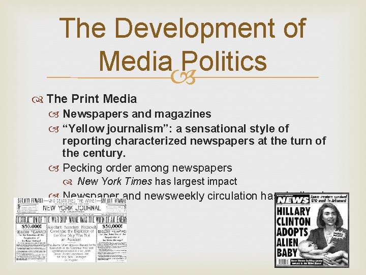 The Development of Media Politics The Print Media Newspapers and magazines “Yellow journalism”: a