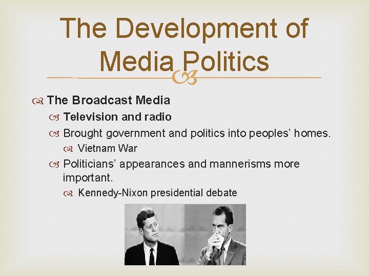 The Development of Media Politics The Broadcast Media Television and radio Brought government and