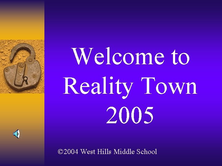 Welcome to Reality Town 2005 © 2004 West Hills Middle School 