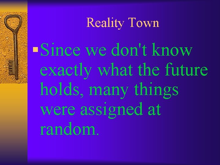 Reality Town § Since we don't know exactly what the future holds, many things