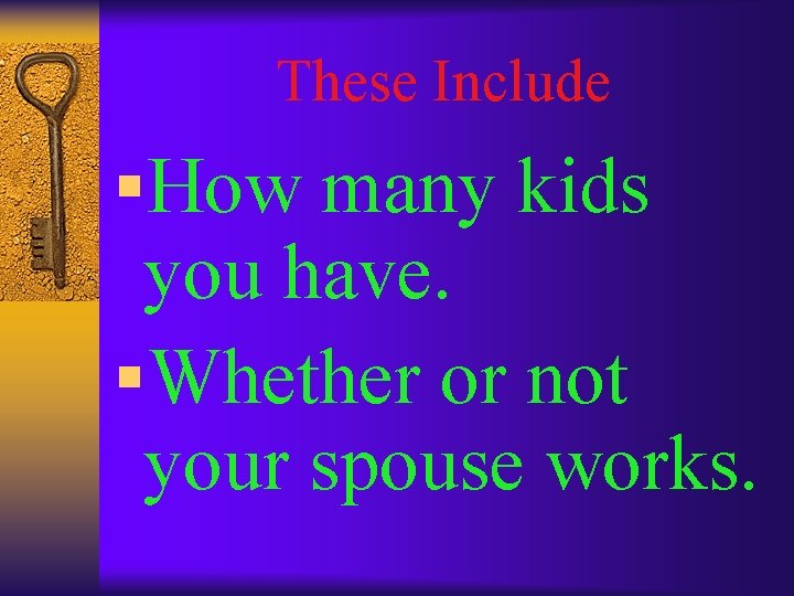 These Include §How many kids you have. §Whether or not your spouse works. 