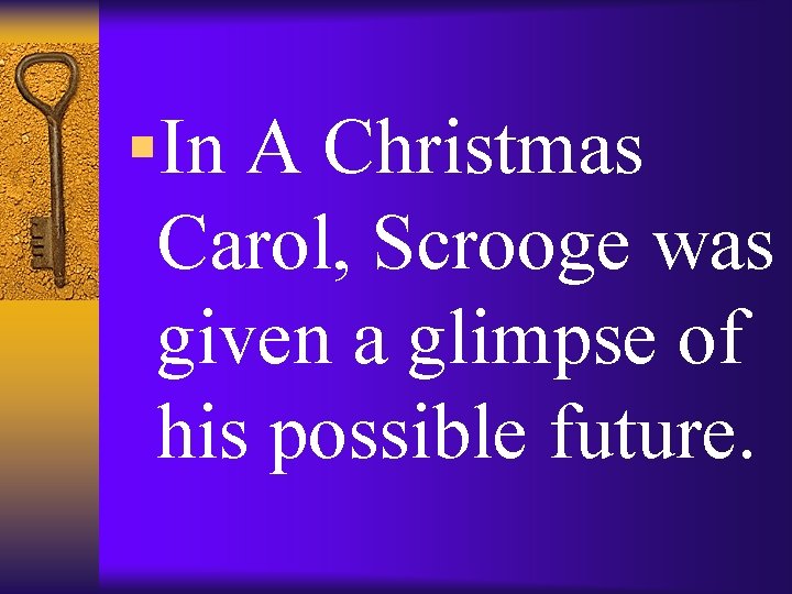 §In A Christmas Carol, Scrooge was given a glimpse of his possible future. 