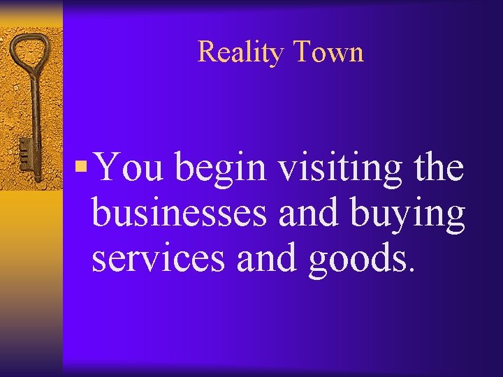 Reality Town § You begin visiting the businesses and buying services and goods. 