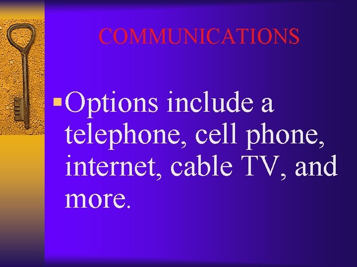 COMMUNICATIONS § Options include a telephone, cell phone, internet, cable TV, and more. 