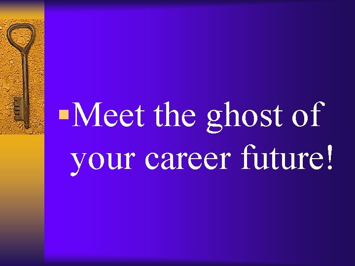 §Meet the ghost of your career future! 