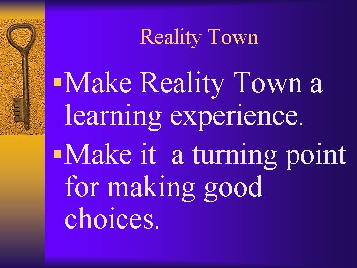 Reality Town § Make Reality Town a learning experience. § Make it a turning