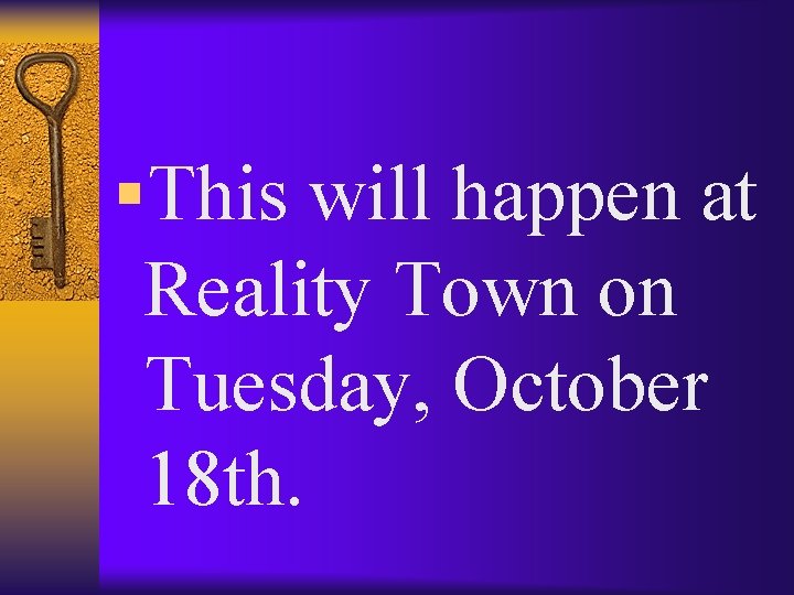 §This will happen at Reality Town on Tuesday, October 18 th. 