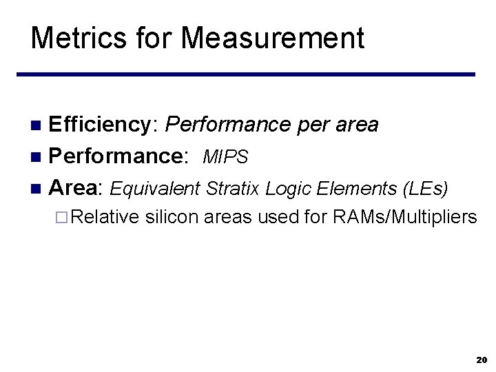 Metrics for Measurement Efficiency: Performance per area n Performance: MIPS n Area: Equivalent Stratix