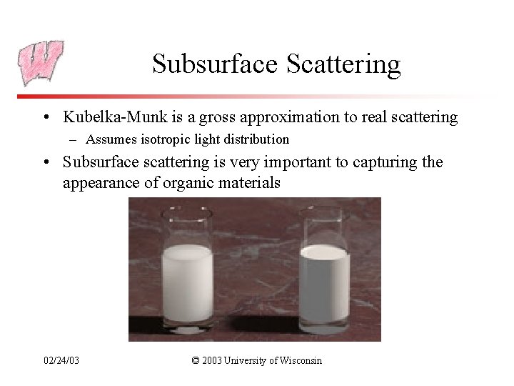 Subsurface Scattering • Kubelka-Munk is a gross approximation to real scattering – Assumes isotropic