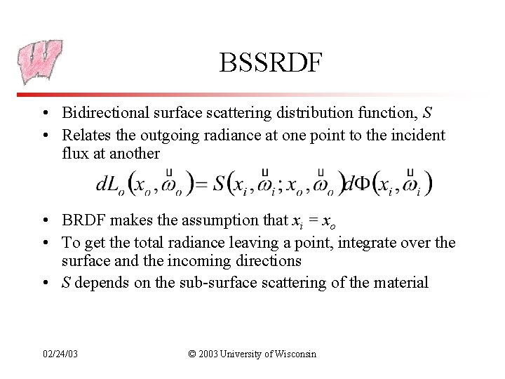 BSSRDF • Bidirectional surface scattering distribution function, S • Relates the outgoing radiance at