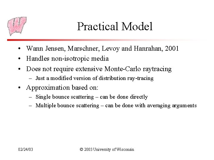 Practical Model • Wann Jensen, Marschner, Levoy and Hanrahan, 2001 • Handles non-isotropic media