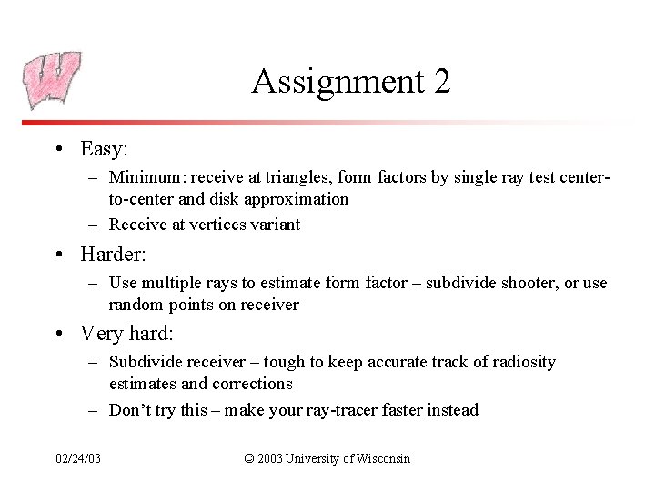 Assignment 2 • Easy: – Minimum: receive at triangles, form factors by single ray