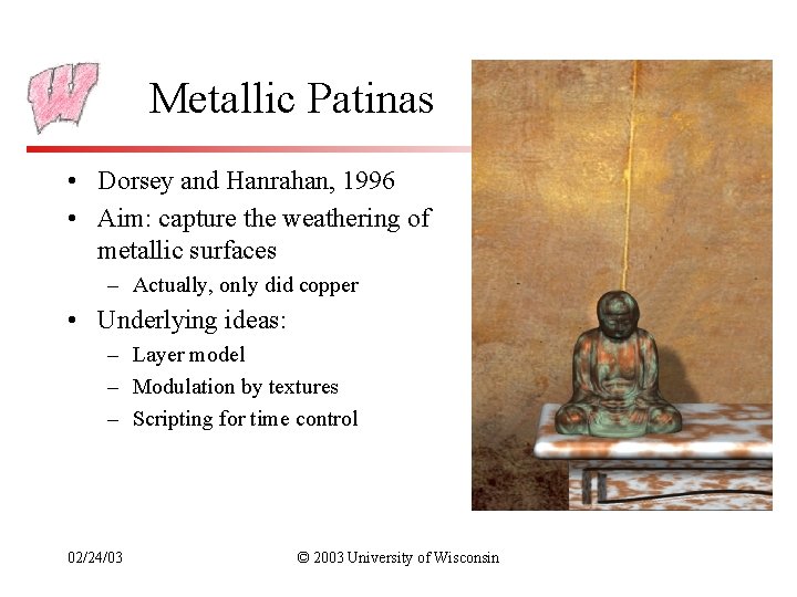 Metallic Patinas • Dorsey and Hanrahan, 1996 • Aim: capture the weathering of metallic