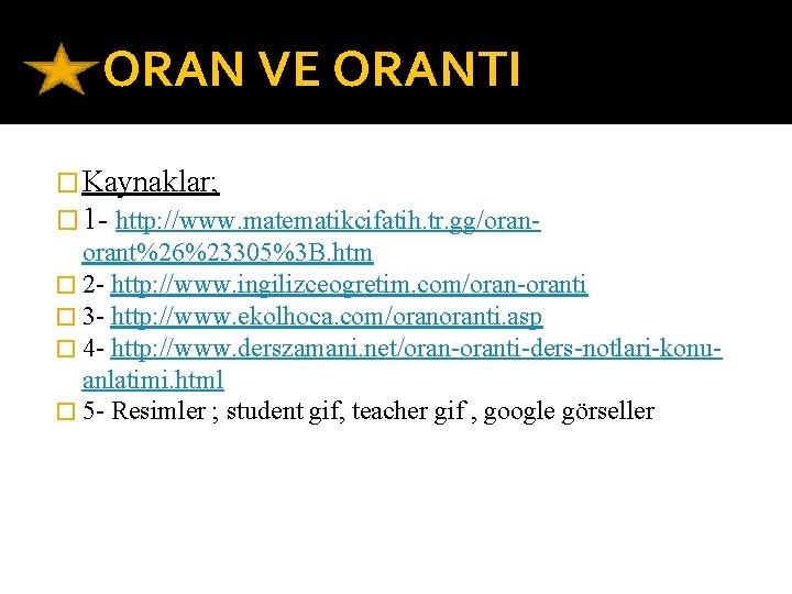 ORAN VE ORANTI � Kaynaklar; � 1 - http: //www. matematikcifatih. tr. gg/orant%26%23305%3 B.