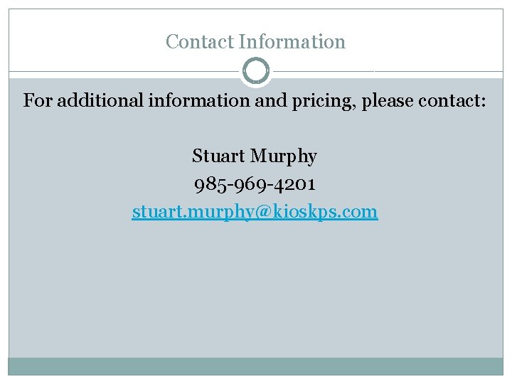 Contact Information For additional information and pricing, please contact: Stuart Murphy 985 -969 -4201 Contact Information For additional information and pricing, please contact: Stuart Murphy 985 -969 -4201