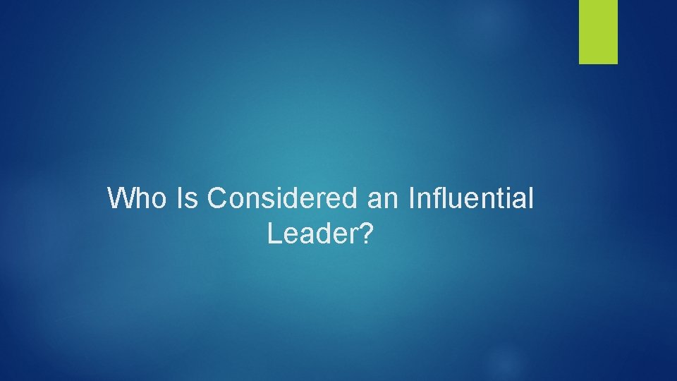 Who Is Considered an Influential Leader? 