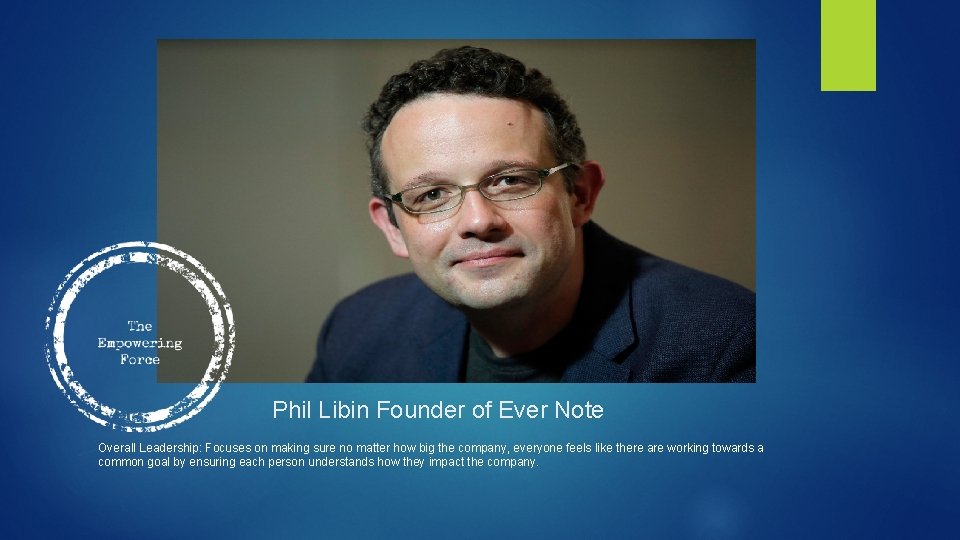 Phil Libin Founder of Ever Note Overall Leadership: Focuses on making sure no matter