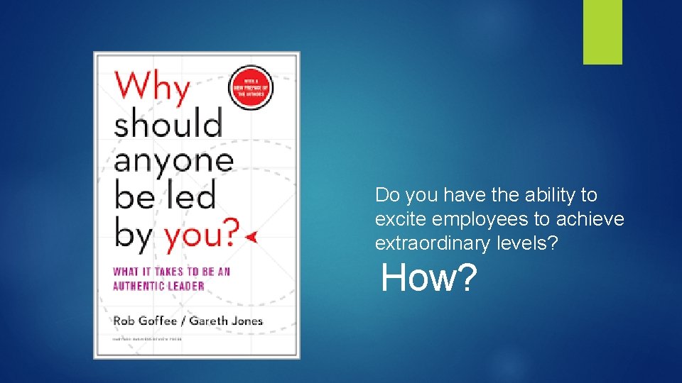 Do you have the ability to excite employees to achieve extraordinary levels? How? 
