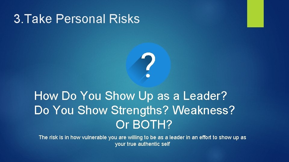 3. Take Personal Risks How Do You Show Up as a Leader? Do You